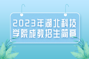 2023年湖北科技學院成教招生簡章