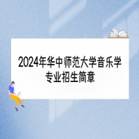 2024年華中師范大學音樂學專業(yè)招生簡章