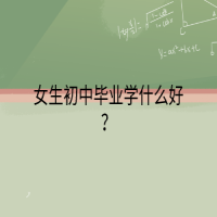 女生初中畢業(yè)學(xué)什么好？