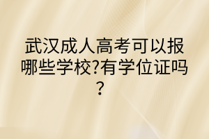 武漢成人高考可以報(bào)哪些學(xué)校?有學(xué)位證嗎？