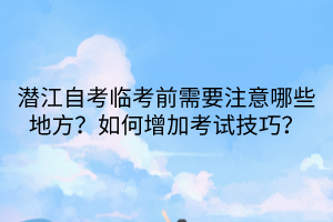 潛江自考臨考前需要注意哪些地方？如何增加考試技巧？