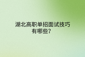 湖北高職單招面試技巧有哪些？