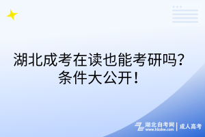 湖北成考在讀也能考研嗎？條件大公開！