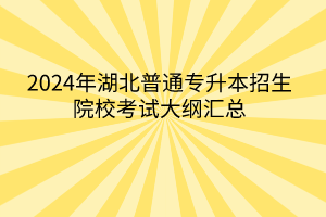 2024年湖北普通專升本招生院?？荚嚧缶V匯總