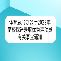 體育總局辦公廳2023年高校保送錄取優(yōu)秀運動員有關事宜通知