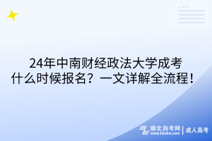 24年中南財經(jīng)政法大學成考什么時候報名？一文詳解全流程！