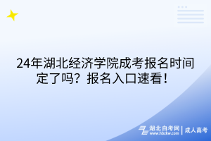 24年湖北經濟學院成考報名時間定了嗎？報名入口速看！