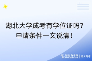 湖北大學(xué)成考有學(xué)位證嗎？申請(qǐng)條件一文說清！