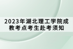 2023年湖北理工學(xué)院成教考點考生赴考須知