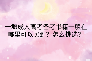 十堰成人高考備考書籍一般在哪里可以買到？怎么挑選？