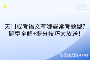 天門(mén)成考語(yǔ)文有哪些常考題型？題型全解+提分技巧大放送！