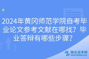 2024年黃岡師范學院自考畢業(yè)論文參考文獻在哪找？畢業(yè)答辯有哪些步驟？