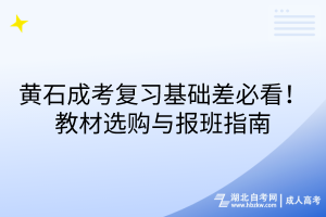 黃石成考復(fù)習(xí)基礎(chǔ)差必看！教材選購(gòu)與報(bào)班指南