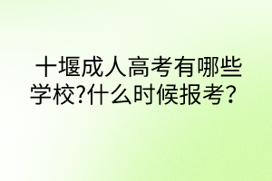 十堰成人高考有哪些學(xué)校?什么時(shí)候報(bào)考？