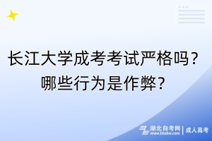 長(zhǎng)江大學(xué)成考考試嚴(yán)格嗎？哪些行為是作弊？