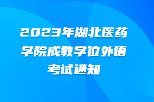 2023年湖北醫(yī)藥學(xué)院成教學(xué)位外語(yǔ)考試通知