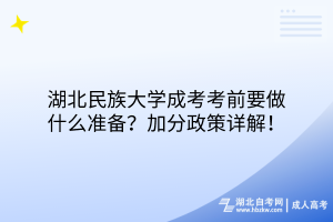 湖北民族大學(xué)成考考前要做什么準(zhǔn)備？加分政策詳解！