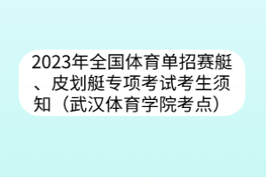 2023年全國(guó)體育單招賽艇、皮劃艇專項(xiàng)考試考生須知（武漢體育學(xué)院考點(diǎn)）