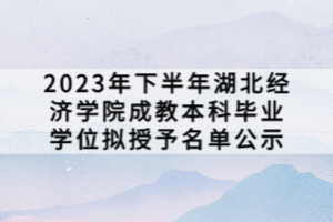 2023年下半年湖北經(jīng)濟學院成教本科畢業(yè)學位擬授予名單公示