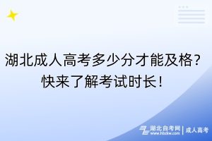 湖北成人高考多少分才能及格？快來了解考試時長！