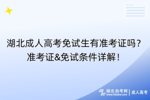 湖北成人高考免試生有準考證嗎？準考證&免試條件詳解！