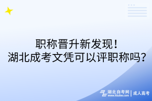 職稱晉升新發(fā)現(xiàn)！湖北成考文憑可以評職稱嗎？