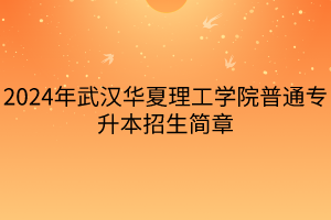 2024年武漢華夏理工學(xué)院普通專升本招生簡(jiǎn)章