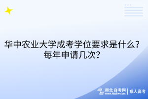 華中農(nóng)業(yè)大學(xué)成考學(xué)位要求是什么？每年申請幾次？