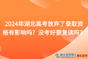 2024年湖北高考放棄了錄取資格有影響嗎？沒考好要復(fù)讀嗎？