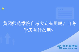 黃岡師范學院自考大專有用嗎？自考學歷有什么用？