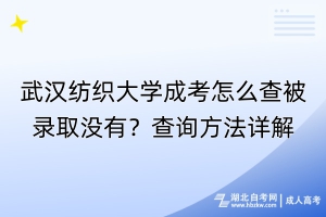 武漢紡織大學(xué)成考怎么查被錄取沒有？查詢方法詳解