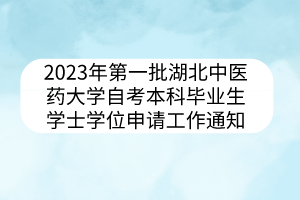 2023年第一批湖北中醫(yī)藥大學(xué)自考本科畢業(yè)生學(xué)士學(xué)位申請工作通知