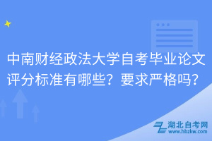 中南財(cái)經(jīng)政法大學(xué)自考畢業(yè)論文評(píng)分標(biāo)準(zhǔn)有哪些？要求嚴(yán)格嗎？