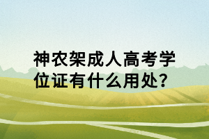 神農(nóng)架成人高考學(xué)位證有什么用處？