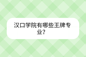 漢口學院有哪些王牌專業(yè)？