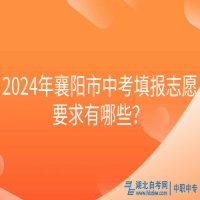 2024年襄陽市中考填報(bào)志愿要求有哪些？