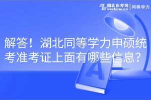 解答！湖北同等學(xué)力申碩統(tǒng)考準(zhǔn)考證上面有哪些信息？