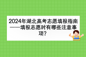 2024年湖北高考填報(bào)志愿時(shí)有哪些注意事項(xiàng)？