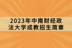 2023年中南財經(jīng)政法大學成教招生簡章