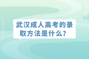 武漢成人高考的錄取方法是什么？