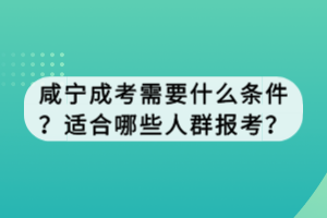 咸寧成考需要什么條件？適合哪些人群報(bào)考？