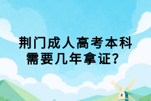 荊門成人高考本科需要幾年拿證？