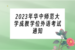 2023年華中師范大學(xué)成教學(xué)位外語考試通知