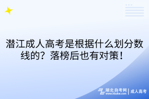 潛江成人高考是根據(jù)什么劃分數(shù)線的？落榜后也有對策！