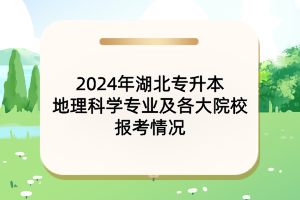 2024年湖北專升本地理科學(xué)專業(yè)及各大院校報(bào)考情況