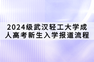 2024級(jí)武漢輕工大學(xué)成人高考新生入學(xué)報(bào)道流程