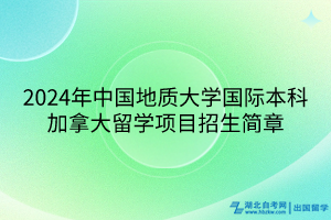 2024年中國(guó)地質(zhì)大學(xué)國(guó)際本科加拿大留學(xué)項(xiàng)目招生簡(jiǎn)章