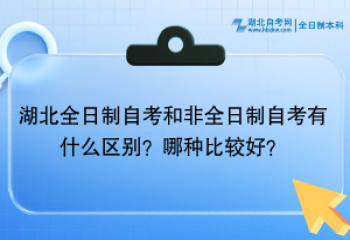 湖北全日制自考和非全日制自考有什么區(qū)別？哪種比較好？