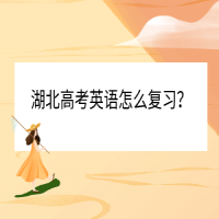 湖北高考英語怎么復(fù)習(xí)？