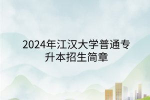 2024年江漢大學(xué)專升本招生簡(jiǎn)章